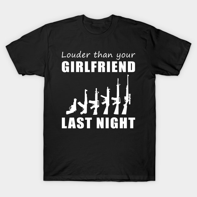 Lock and Load! Gun Louder Than Your Girlfriend Last Night Tee! T-Shirt by MKGift